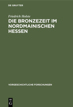 Die Bronzezeit im nordmainischen Hessen von Holste,  Friedrich