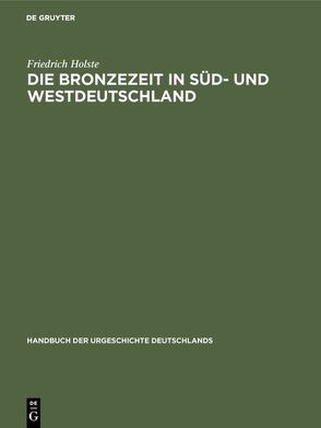 Die Bronzezeit in Süd- und Westdeutschland von Holste,  Friedrich