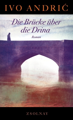 Die Brücke über die Drina von Andric,  Ivo, Gauss,  Karl Markus, Jonas,  Ernst E., Wolf-Griesshaber,  Katharina