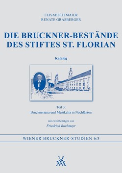 Die Bruckner-Bestände des Stiftes St. Florian. Katalog Teil 3 von Buchmayr,  Friedrich, Grasberger,  Renate, Maier,  Elisabeth