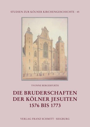 Die Bruderschaften der Kölner Jesuiten 1576 bis 1773 von Bergerfurth,  Yvonne