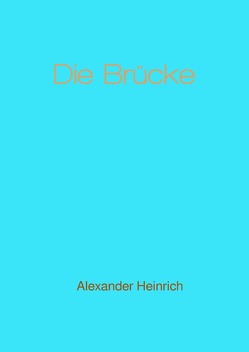 Die Brücke von Heinrich,  Alexander