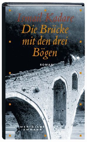 Die Brücke mit den drei Bögen von Kadare,  Ismail, Roehm,  Joachim