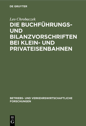 Die Buchführungs- und Bilanzvorschriften bei Klein- und Privateisenbahnen von Chrobaczek,  Leo