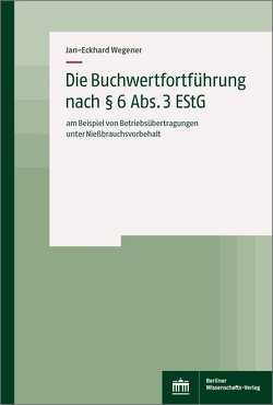 Die Buchwertfortführung nach § 6 Abs. 3 EStG von Wegener,  Jan-Eckhard