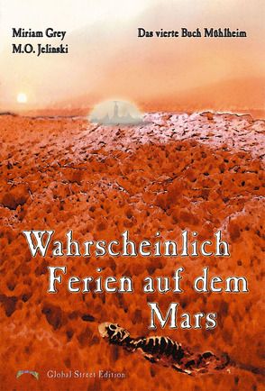 Die Bücher Mühlheim / Wahrscheinlich Ferien auf dem Mars von Grey,  Miriam, Jelinski,  M O