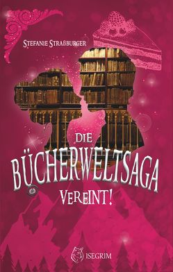 Die Bücherwelt-Saga: Vereint! von Raven,  Ria, Straßburger,  Stefanie