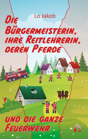 Die Bürgermeisterin, ihre Reitlehrerin, deren Pferde und die ganze Feuerwehr von Jakob,  Lo