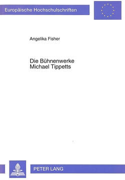 Die Bühnenwerke Michael Tippetts von Fisher,  Angelika