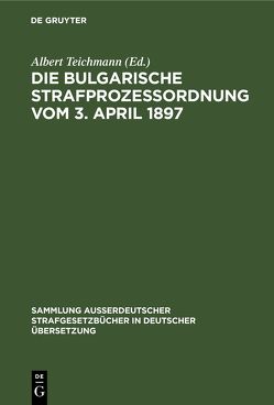 Die Bulgarische Strafprozessordnung vom 3. April 1897 von Teichmann,  Albert