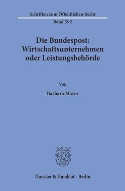Die Bundespost: Wirtschaftsunternehmen oder Leistungsbehörde. von Mayer,  Barbara