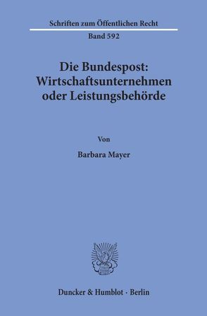 Die Bundespost: Wirtschaftsunternehmen oder Leistungsbehörde. von Mayer,  Barbara