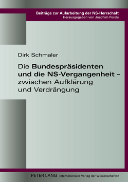 Die Bundespräsidenten und die NS-Vergangenheit – zwischen Aufklärung und Verdrängung von Schmaler,  Dirk