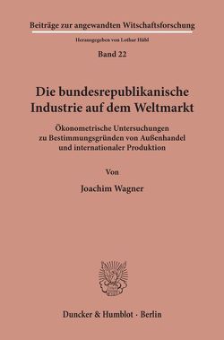 Die bundesrepublikanische Industrie auf dem Weltmarkt. von Wagner,  Joachim