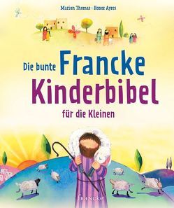 Die bunte Francke-Kinderbibel für die Kleinen von Ayres,  Honor, Rohleder,  Cornelia, Thomas,  Marion