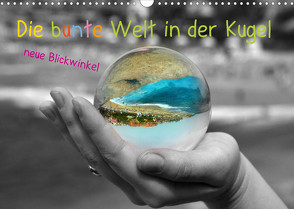 Die bunte Welt in der Kugel – neue Blickwinkel (Wandkalender 2023 DIN A3 quer) von Stark-Hahn,  Ilona