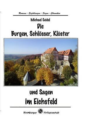 Die Burgen, Schlösser, Klöster und Sagen im Eichsfeld von Seidel,  Michael