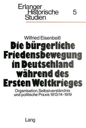 Die bürgerliche Friedensbewegung in Deutschland während des Ersten Weltkrieges von Eisenbeiss,  Wilfried