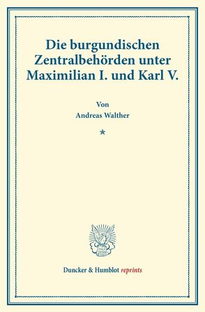 Die burgundischen Zentralbehörden unter Maximilian I. und Karl V. von Walther,  Andreas