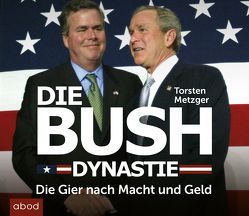 Die Bush Dynastie von Lehnen,  Stefan, Metzger,  Torsten