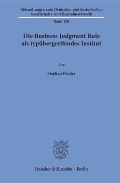 Die Business Judgment Rule als typübergreifendes Institut. von Fischer,  Stephan