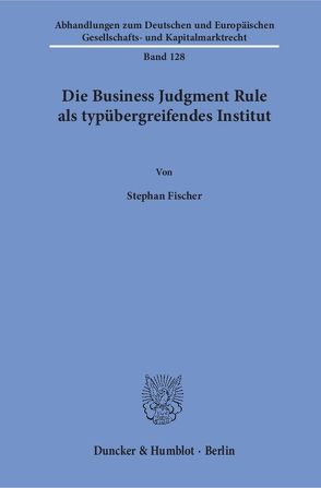 Die Business Judgment Rule als typübergreifendes Institut. von Fischer,  Stephan