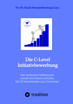 Die C-Level-Initiativbewerbung – Vorstellung der verschiedenen Möglichkeiten und Schritt-für Schritt-Anleitung zur Erschließung der individuellen Chancen von Managerinnen und Managern. von Personalberatung Corp.,  Eva M. Busch