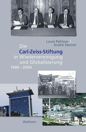 Die Carl-Zeiss-Stiftung in Wiedervereinigung und Globalisierung 1989-2004 von Pahlow,  Louis, Steiner,  André