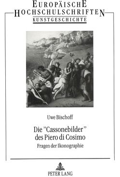 Die «Cassonebilder» des Piero di Cosimo von Bischoff,  Uwe