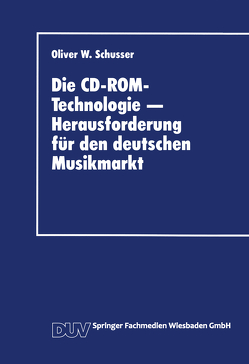 Die CD-ROM-Technologie — Herausforderung für den deutschen Musikmarkt von Schusser,  Oliver W.