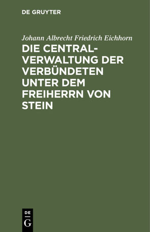 Die Centralverwaltung der Verbündeten unter dem Freiherrn von Stein von Eichhorn,  Johann Albrecht Friedrich