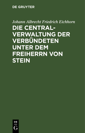 Die Centralverwaltung der Verbündeten unter dem Freiherrn von Stein von Eichhorn,  Johann Albrecht Friedrich