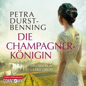 Die Champagnerkönigin (Die Jahrhundertwind-Trilogie 2) von Durst-Benning,  Petra, Grote,  Ulrike