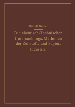 Die Chemisch-Technischen Untersuchungs-Methoden der Zellstoff- und Papier-Industrie von Sieber,  Rudolf