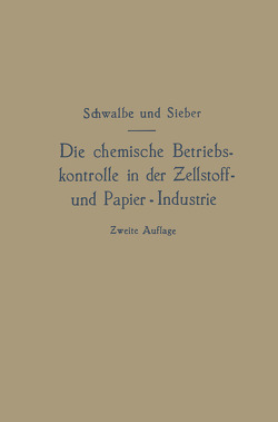 Die chemische Betriebskontrolle in der Zellstoff- und Papier-Industrie und anderen Zellstoff verarbeitenden Industrien von Schwalbe,  Carl Gustav