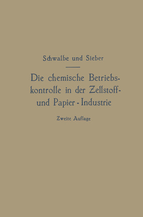 Die chemische Betriebskontrolle in der Zellstoff- und Papier-Industrie und anderen Zellstoff verarbeitenden Industrien von Schwalbe,  Carl Gustav