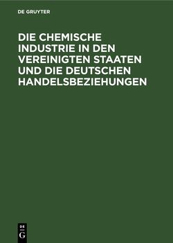 Die chemische Industrie in den Vereinigten Staaten und die deutschen Handelsbeziehungen von Grossmann,  Hermann