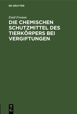 Die chemischen Schutzmittel des Tierkörpers bei Vergiftungen von Fromm,  Emil