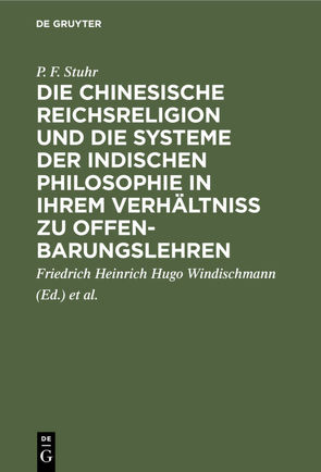 Die chinesische Reichsreligion und die Systeme der indischen Philosophie in ihrem Verhältniß zu Offenbarungslehren von Ritter,  Heinrich, Schmitt,  Herrmann Joseph, Stuhr,  P. F., Windischmann,  Friedrich Heinrich Hugo