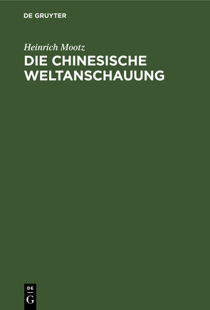 Die chinesische Weltanschauung von Mootz,  Heinrich