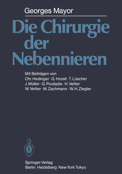 Die Chirurgie der Nebennieren von Hedinger,  C., Hossli,  G., Lüscher,  T., Mayor,  G., Müller,  J, Pouliadis,  G., Vetter,  H., Vetter,  W., Zachmann,  M., Ziegler,  W.H.