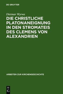 Die christliche Platonaneignung in den Stromateis des Clemens von Alexandrien von Wyrwa,  Dietmar