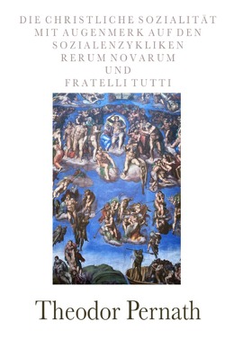 Die christliche Sozialität mit Augenmerk auf den Sozialenzykliken Rerum novarum und Fratelli tutti von Pernath,  Theodor