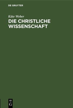 Die christliche Wissenschaft von Weber,  Käte