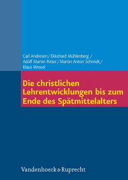 Die christlichen Lehrentwicklungen bis zum Ende des Spätmittelalters von Andresen,  Carl, Mühlenberg,  Ekkehard, Ritter,  Adolf Martin, Schmidt,  Martin Anton, Wessel,  Klaus