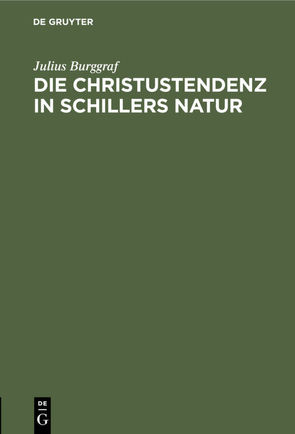 Die Christustendenz in Schillers Natur von Burggraf,  Julius