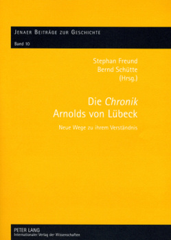 Die «Chronik» Arnolds von Lübeck von Freund,  Stephan, Schütte,  Bernd