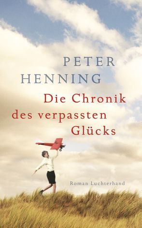 Die Chronik des verpassten Glücks von Henning,  Peter