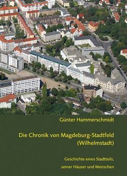 Die Chronik von Magdeburg-Stadtfeld (Wilhelmstadt) von Hammerschmidt,  Günter
