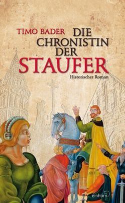 Die Chronistin der Staufer von Bader,  Timo